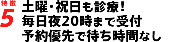 休診日なし!毎日夜20時まで受付、予約優先で待ち時間なし